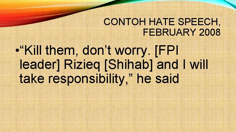 CONTOH HATE SPEECH, FEBRUARY 2008 • “Kill them, don’t worry. [FPI leader] Rizieq [Shihab]