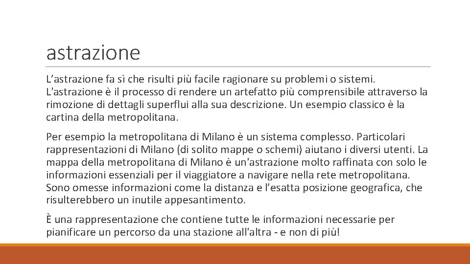 astrazione L’astrazione fa sì che risulti più facile ragionare su problemi o sistemi. L'astrazione