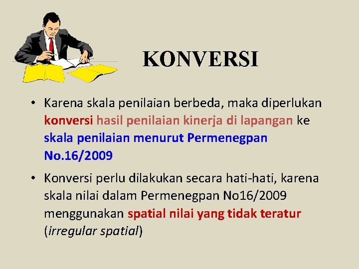 KONVERSI • Karena skala penilaian berbeda, maka diperlukan konversi hasil penilaian kinerja di lapangan