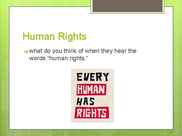 Human Rights what do you think of when they hear the words “human rights.