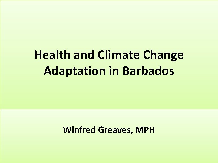 Health and Climate Change Adaptation in Barbados Winfred Greaves, MPH 