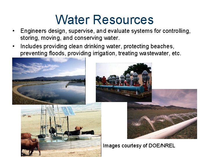 Water Resources • Engineers design, supervise, and evaluate systems for controlling, storing, moving, and