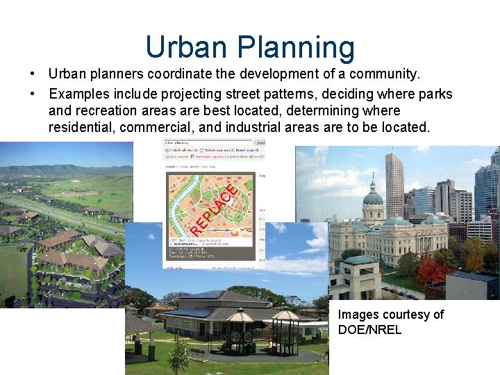 Urban Planning RE PL AC E • Urban planners coordinate the development of a