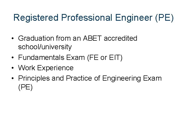 Registered Professional Engineer (PE) • Graduation from an ABET accredited school/university • Fundamentals Exam