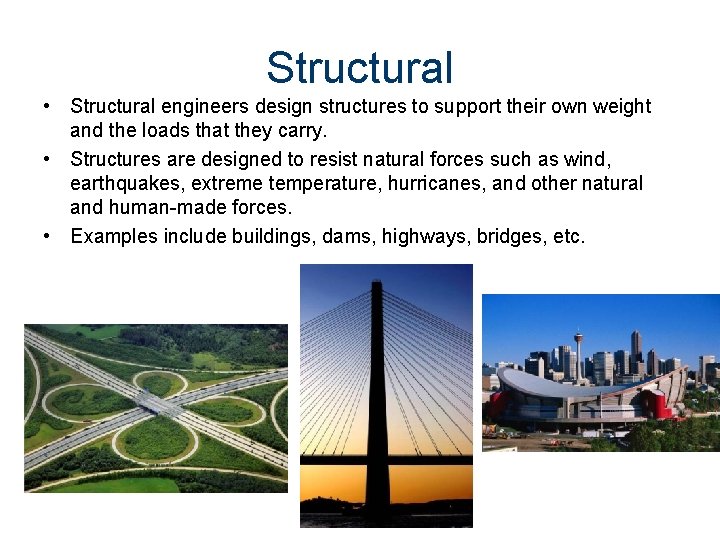 Structural • Structural engineers design structures to support their own weight and the loads