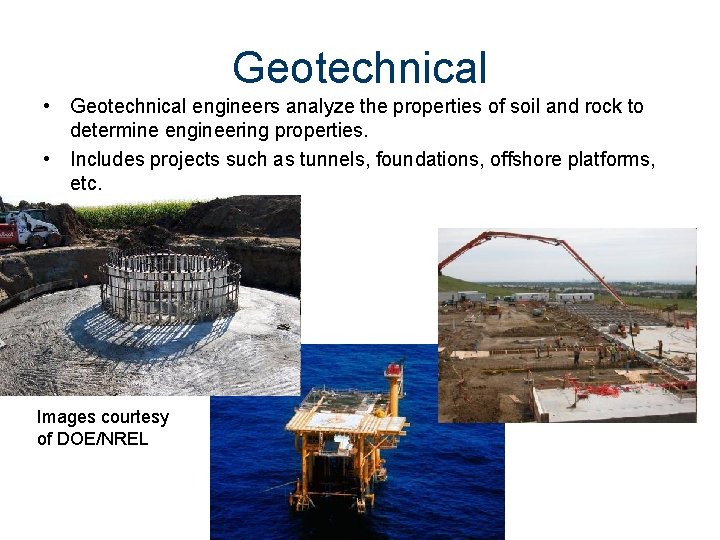 Geotechnical • Geotechnical engineers analyze the properties of soil and rock to determine engineering