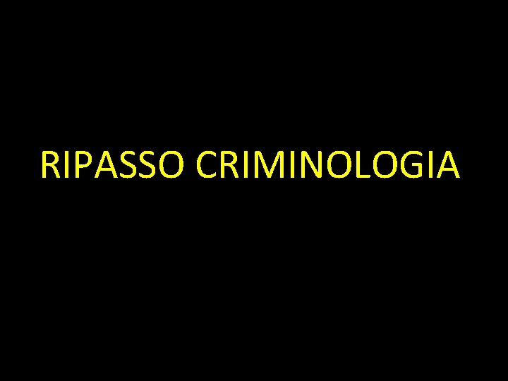 RIPASSO CRIMINOLOGIA RIPASSO CRIMINOLOGIA