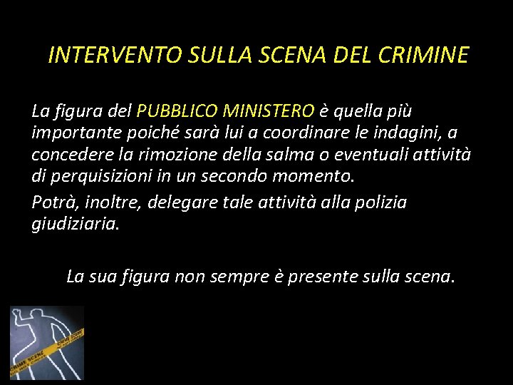 INTERVENTO SULLA SCENA DEL CRIMINE La figura del PUBBLICO MINISTERO è quella più importante INTERVENTO SULLA SCENA DEL CRIMINE La figura del PUBBLICO MINISTERO è quella più importante