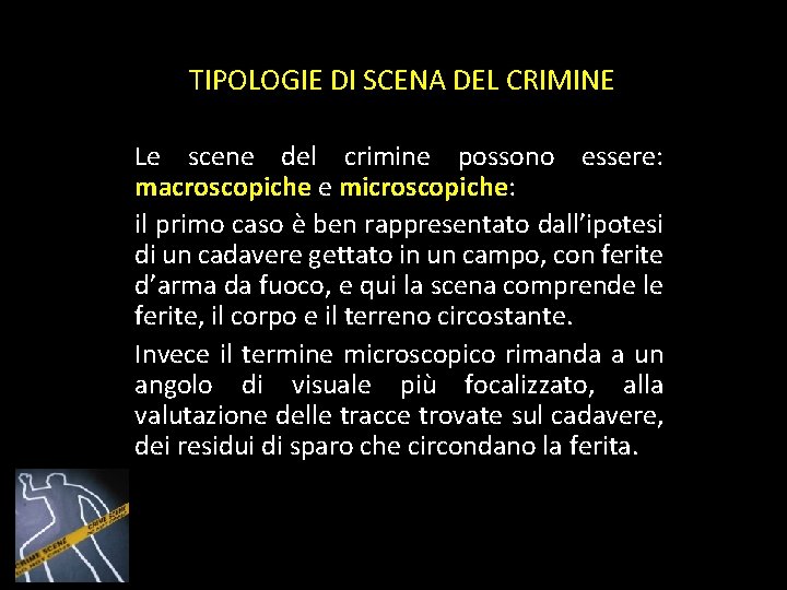 TIPOLOGIE DI SCENA DEL CRIMINE Le scene del crimine possono essere: macroscopiche e microscopiche: TIPOLOGIE DI SCENA DEL CRIMINE Le scene del crimine possono essere: macroscopiche e microscopiche: