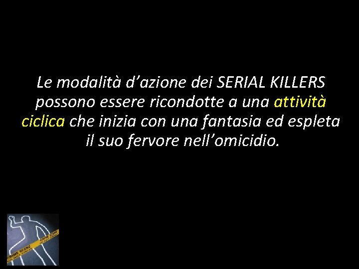 Le modalità d’azione dei SERIAL KILLERS possono essere ricondotte a una attività ciclica che Le modalità d’azione dei SERIAL KILLERS possono essere ricondotte a una attività ciclica che