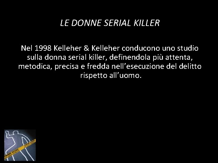 LE DONNE SERIAL KILLER Nel 1998 Kelleher & Kelleher conducono uno studio sulla donna LE DONNE SERIAL KILLER Nel 1998 Kelleher & Kelleher conducono uno studio sulla donna