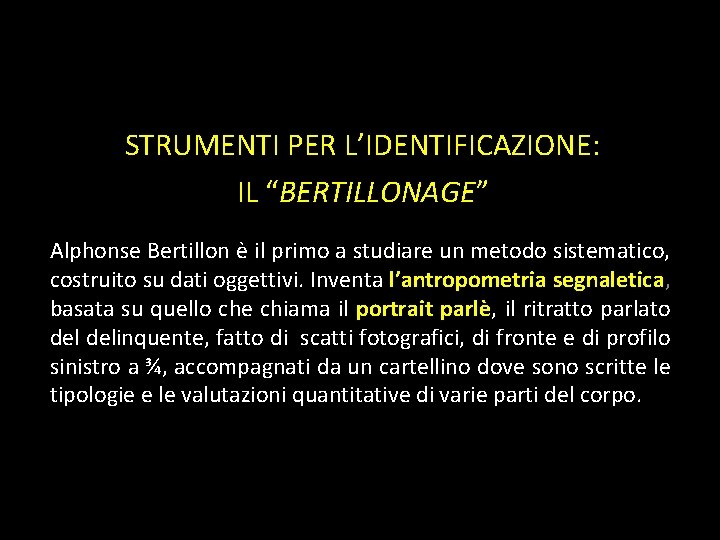 STRUMENTI PER L’IDENTIFICAZIONE: IL “BERTILLONAGE” Alphonse Bertillon è il primo a studiare un metodo STRUMENTI PER L’IDENTIFICAZIONE: IL “BERTILLONAGE” Alphonse Bertillon è il primo a studiare un metodo