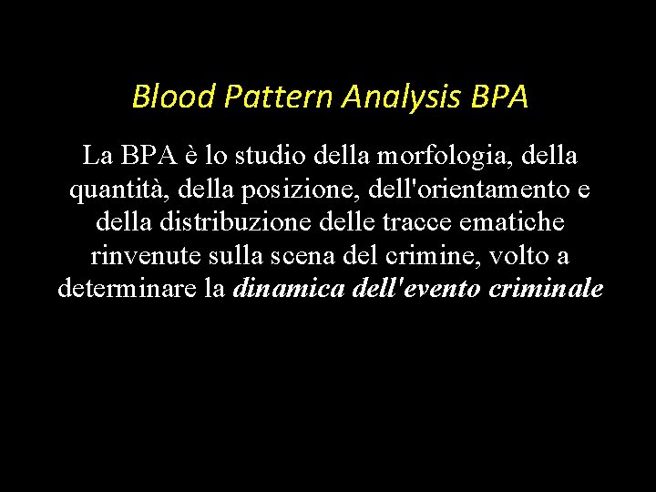 Blood Pattern Analysis BPA La BPA è lo studio della morfologia, della quantità, della Blood Pattern Analysis BPA La BPA è lo studio della morfologia, della quantità, della