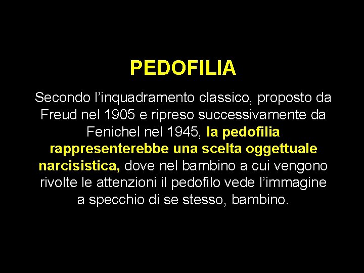 PEDOFILIA Secondo l’inquadramento classico, proposto da Freud nel 1905 e ripreso successivamente da Fenichel PEDOFILIA Secondo l’inquadramento classico, proposto da Freud nel 1905 e ripreso successivamente da Fenichel