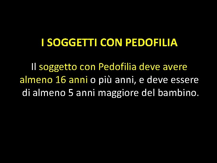 I SOGGETTI CON PEDOFILIA Il soggetto con Pedofilia deve avere almeno 16 anni o I SOGGETTI CON PEDOFILIA Il soggetto con Pedofilia deve avere almeno 16 anni o