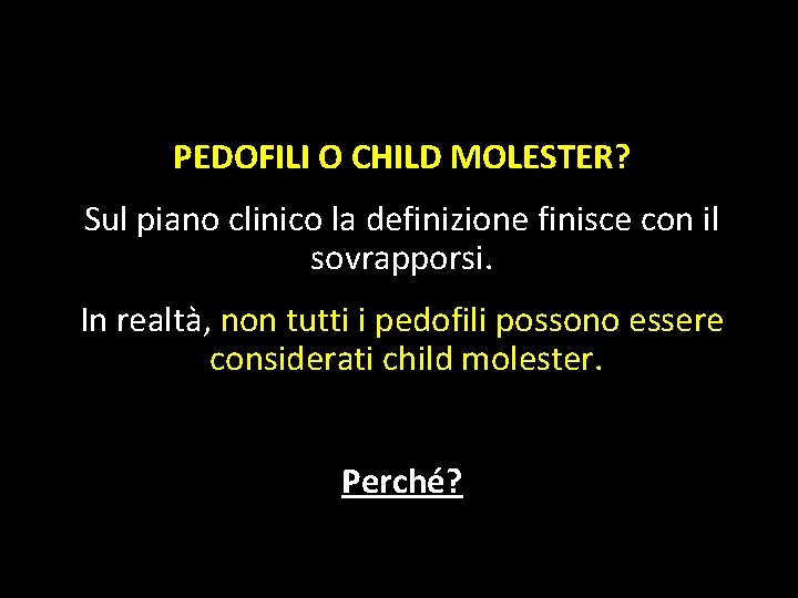 PEDOFILI O CHILD MOLESTER? Sul piano clinico la definizione finisce con il sovrapporsi. In PEDOFILI O CHILD MOLESTER? Sul piano clinico la definizione finisce con il sovrapporsi. In