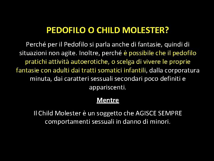 PEDOFILO O CHILD MOLESTER? Perché per il Pedofilo si parla anche di fantasie, quindi PEDOFILO O CHILD MOLESTER? Perché per il Pedofilo si parla anche di fantasie, quindi