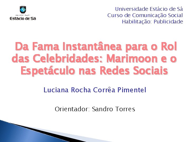 Universidade Estácio de Sá Curso de Comunicação Social Habilitação: Publicidade Da Fama Instantânea para Universidade Estácio de Sá Curso de Comunicação Social Habilitação: Publicidade Da Fama Instantânea para