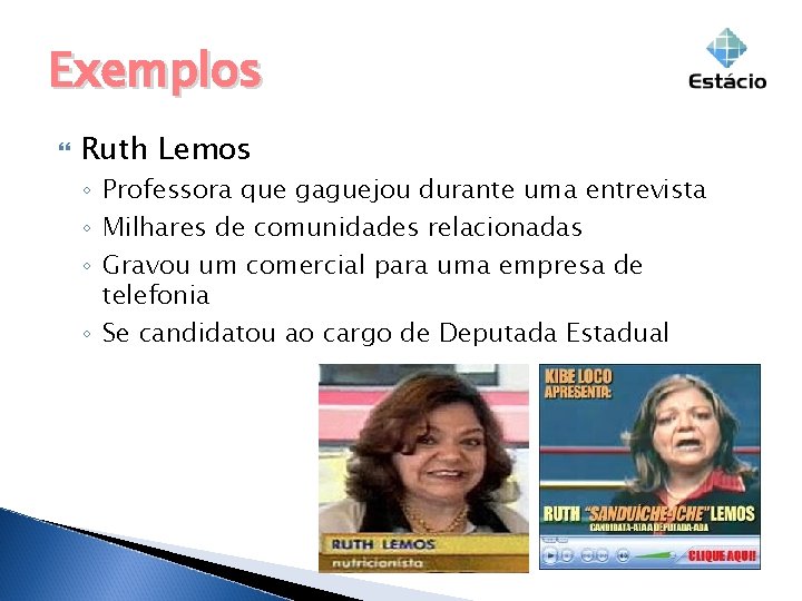 Exemplos Ruth Lemos ◦ Professora que gaguejou durante uma entrevista ◦ Milhares de comunidades Exemplos Ruth Lemos ◦ Professora que gaguejou durante uma entrevista ◦ Milhares de comunidades