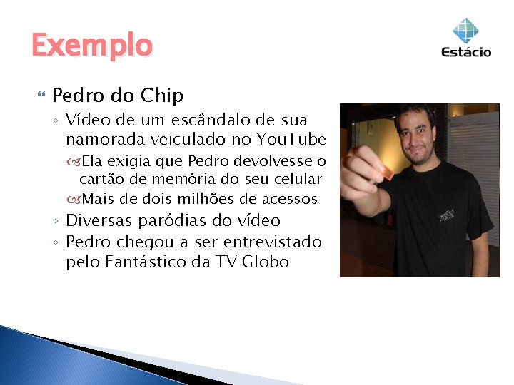 Exemplo Pedro do Chip ◦ Vídeo de um escândalo de sua namorada veiculado no Exemplo Pedro do Chip ◦ Vídeo de um escândalo de sua namorada veiculado no