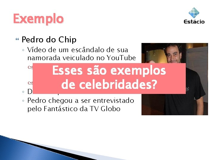 Exemplo Pedro do Chip ◦ Vídeo de um escândalo de sua namorada veiculado no Exemplo Pedro do Chip ◦ Vídeo de um escândalo de sua namorada veiculado no