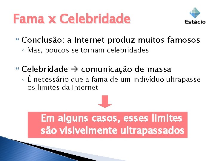 Fama x Celebridade Conclusão: a Internet produz muitos famosos ◦ Mas, poucos se tornam Fama x Celebridade Conclusão: a Internet produz muitos famosos ◦ Mas, poucos se tornam