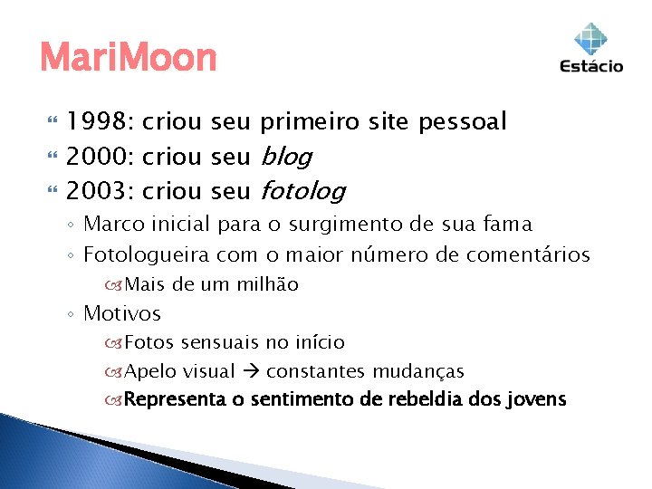 Mari. Moon 1998: criou seu primeiro site pessoal 2000: criou seu blog 2003: criou Mari. Moon 1998: criou seu primeiro site pessoal 2000: criou seu blog 2003: criou