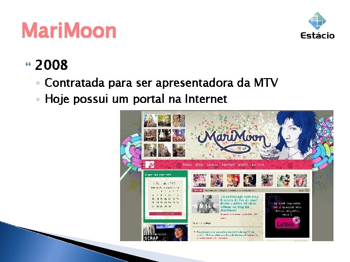 Mari. Moon 2008 ◦ Contratada para ser apresentadora da MTV ◦ Hoje possui um Mari. Moon 2008 ◦ Contratada para ser apresentadora da MTV ◦ Hoje possui um