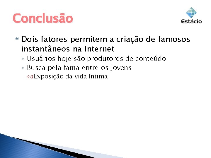 Conclusão Dois fatores permitem a criação de famosos instantâneos na Internet ◦ Usuários hoje Conclusão Dois fatores permitem a criação de famosos instantâneos na Internet ◦ Usuários hoje