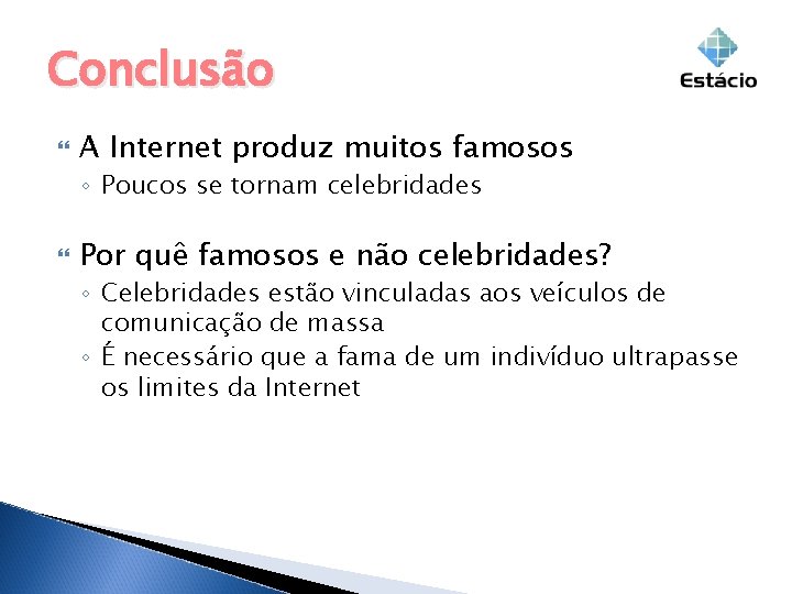Conclusão A Internet produz muitos famosos ◦ Poucos se tornam celebridades Por quê famosos Conclusão A Internet produz muitos famosos ◦ Poucos se tornam celebridades Por quê famosos