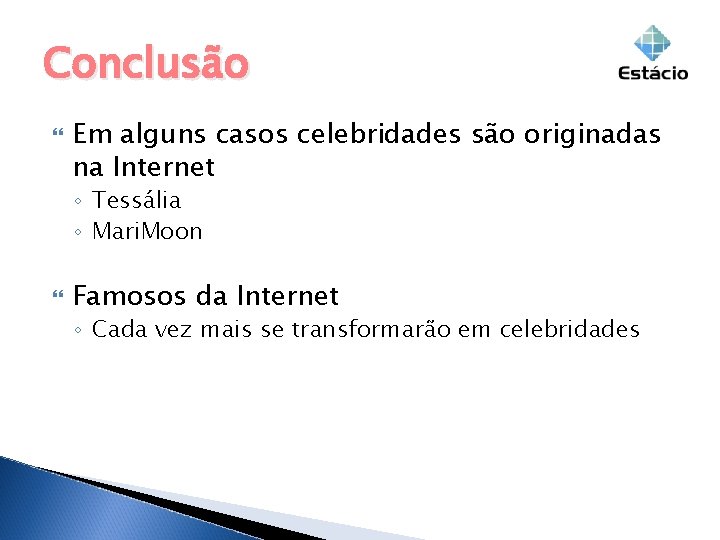 Conclusão Em alguns casos celebridades são originadas na Internet ◦ Tessália ◦ Mari. Moon Conclusão Em alguns casos celebridades são originadas na Internet ◦ Tessália ◦ Mari. Moon