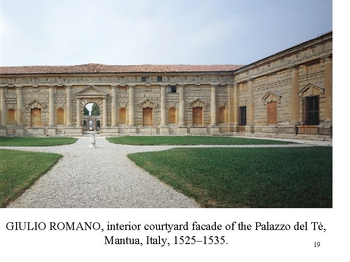 GIULIO ROMANO, interior courtyard facade of the Palazzo del Tè, Mantua, Italy, 1525– 1535. GIULIO ROMANO, interior courtyard facade of the Palazzo del Tè, Mantua, Italy, 1525– 1535.