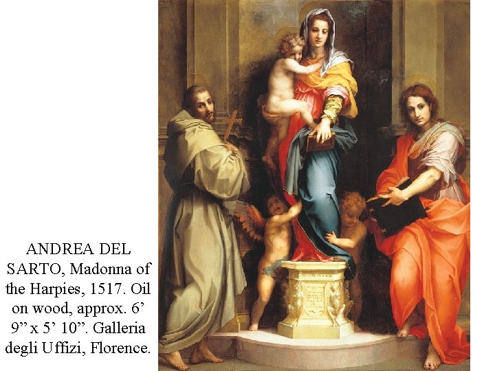 ANDREA DEL SARTO, Madonna of the Harpies, 1517. Oil on wood, approx. 6’ 9” ANDREA DEL SARTO, Madonna of the Harpies, 1517. Oil on wood, approx. 6’ 9”