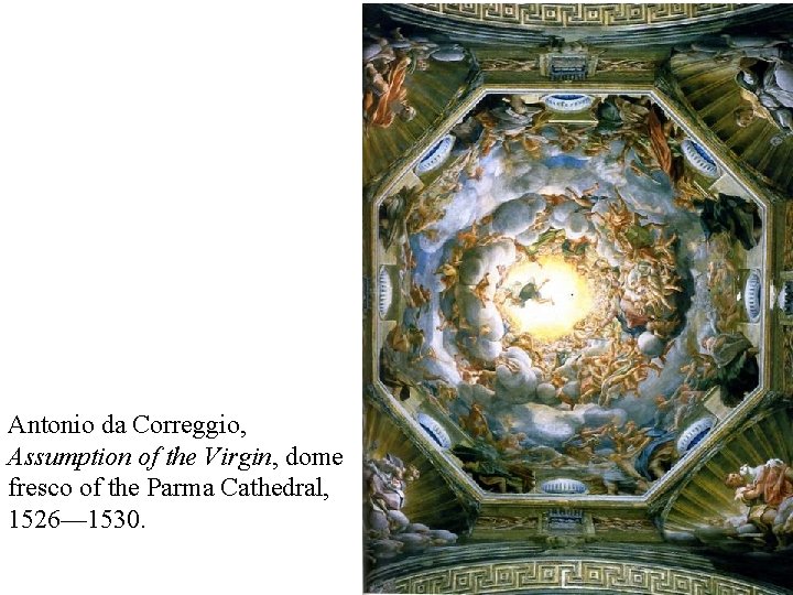 Antonio da Correggio, Assumption of the Virgin, dome fresco of the Parma Cathedral, 1526— Antonio da Correggio, Assumption of the Virgin, dome fresco of the Parma Cathedral, 1526—