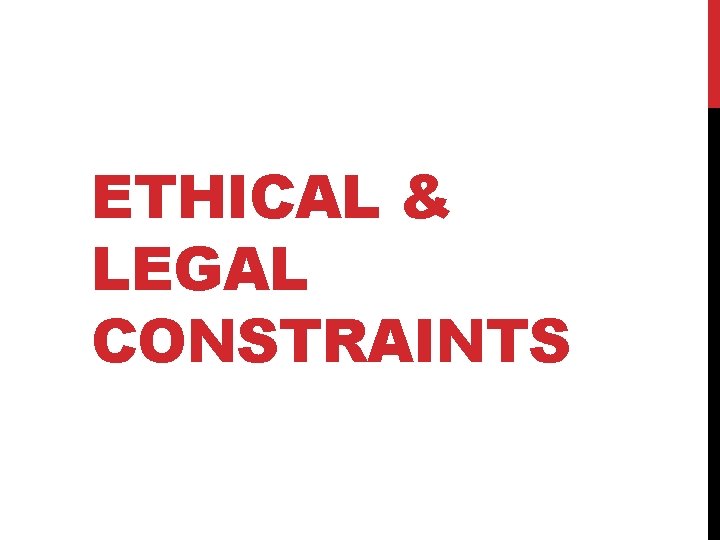 ETHICAL & LEGAL CONSTRAINTS ETHICAL & LEGAL CONSTRAINTS