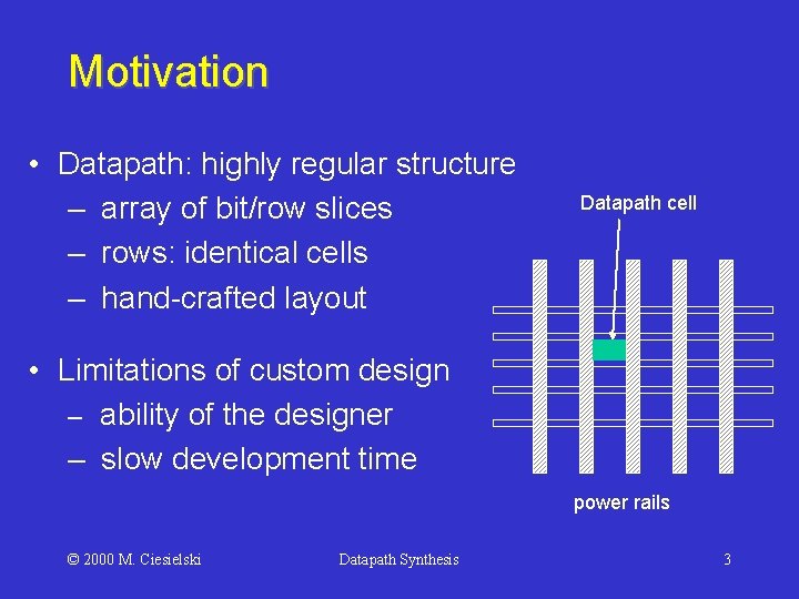 Motivation • Datapath: highly regular structure – array of bit/row slices – rows: identical