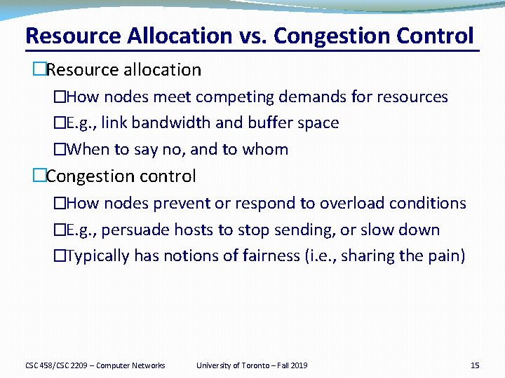 Resource Allocation vs. Congestion Control �Resource allocation �How nodes meet competing demands for resources