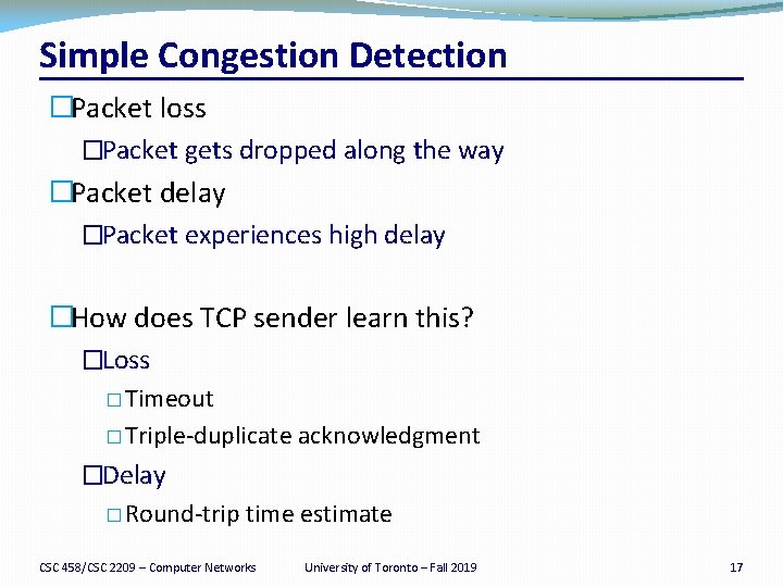 Simple Congestion Detection �Packet loss �Packet gets dropped along the way �Packet delay �Packet