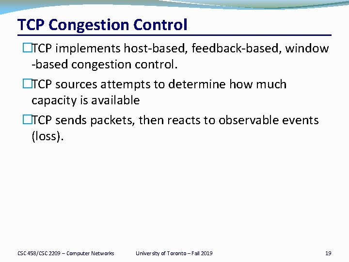 TCP Congestion Control �TCP implements host-based, feedback-based, window -based congestion control. �TCP sources attempts