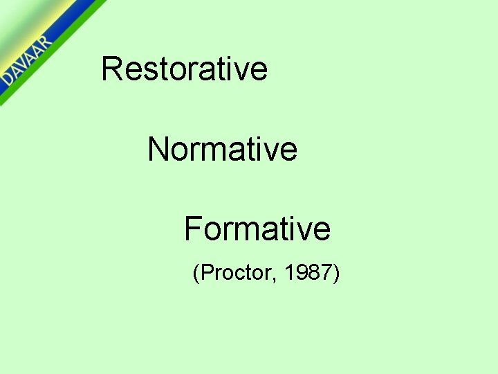 Restorative Normative Formative (Proctor, 1987) 