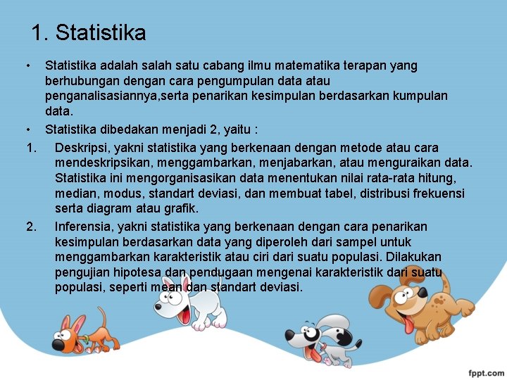 1. Statistika • Statistika adalah satu cabang ilmu matematika terapan yang berhubungan dengan cara