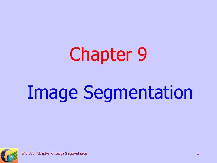 Chapter 9 Image Segmentation 240 -373: Chapter 9: Image Segmentation 2 