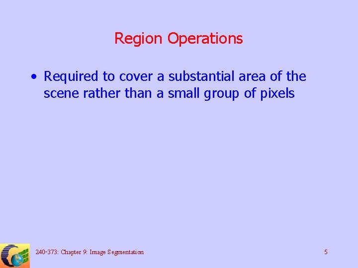 Region Operations • Required to cover a substantial area of the scene rather than