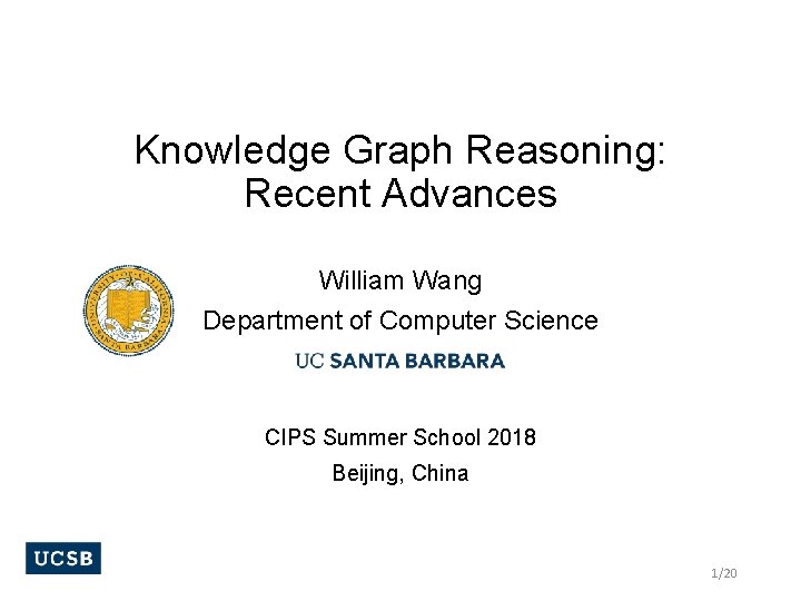 Knowledge Graph Reasoning: Recent Advances William Wang Department of Computer Science CIPS Summer School