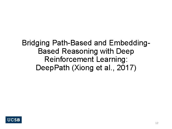 Bridging Path-Based and Embedding. Based Reasoning with Deep Reinforcement Learning: Deep. Path (Xiong et