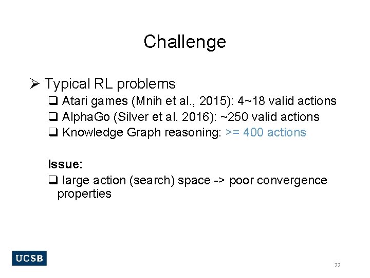 Challenge Ø Typical RL problems q Atari games (Mnih et al. , 2015): 4~18