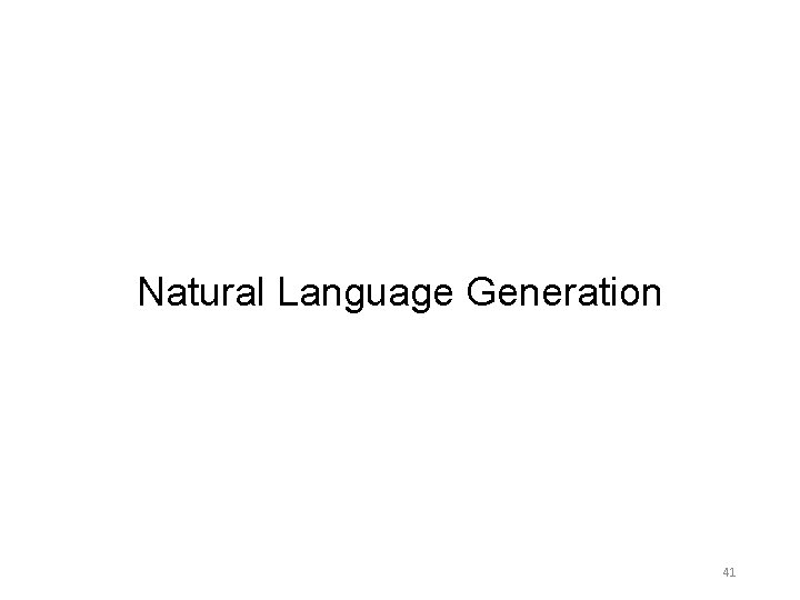 Natural Language Generation 41 