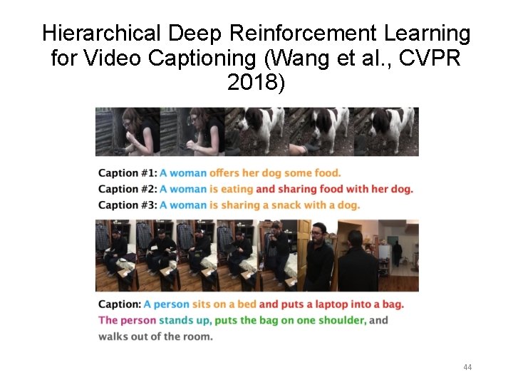 Hierarchical Deep Reinforcement Learning for Video Captioning (Wang et al. , CVPR 2018) 44
