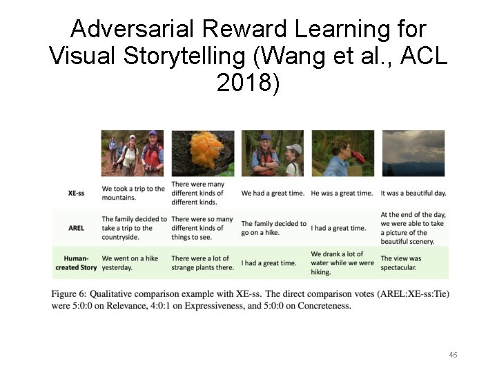 Adversarial Reward Learning for Visual Storytelling (Wang et al. , ACL 2018) 46 