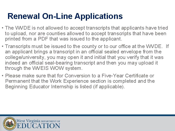 Renewal On-Line Applications • The WVDE is not allowed to accept transcripts that applicants